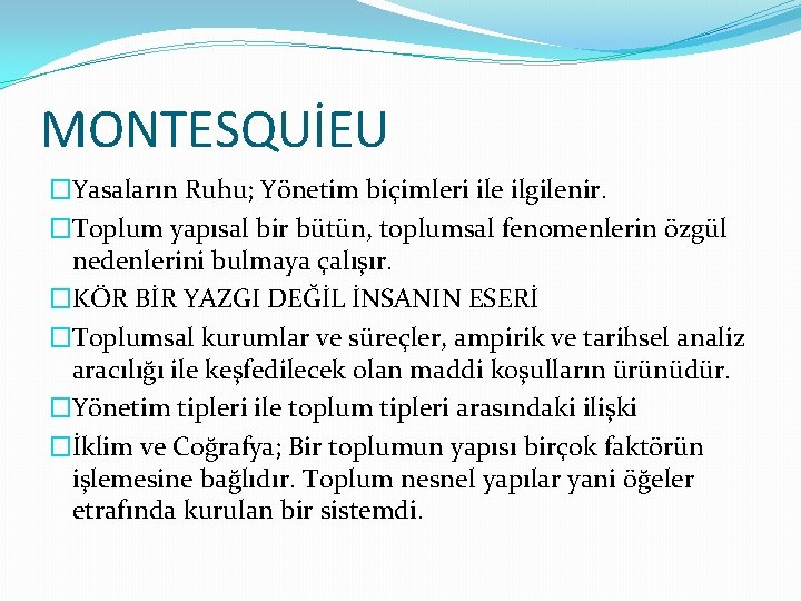 MONTESQUİEU �Yasaların Ruhu; Yönetim biçimleri ile ilgilenir. �Toplum yapısal bir bütün, toplumsal fenomenlerin özgül