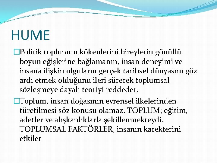 HUME �Politik toplumun kökenlerini bireylerin gönüllü boyun eğişlerine bağlamanın, insan deneyimi ve insana ilişkin