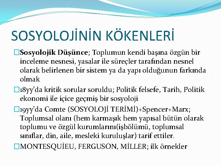 SOSYOLOJİNİN KÖKENLERİ �Sosyolojik Düşünce; Toplumun kendi başına özgün bir inceleme nesnesi, yasalar ile süreçler