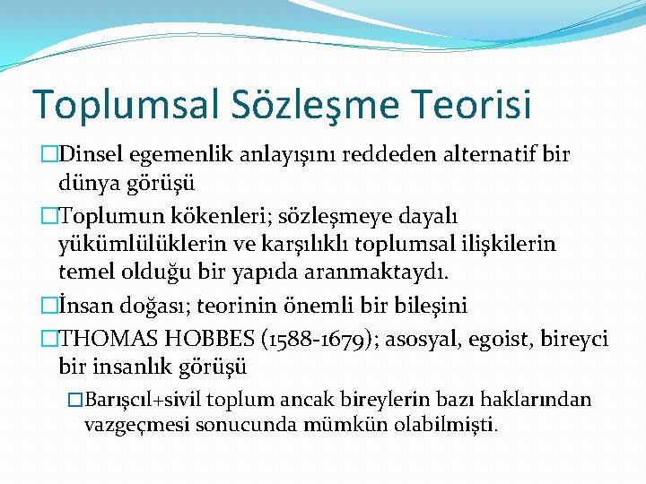 Toplumsal Sözleşme Teorisi �Dinsel egemenlik anlayışını reddeden alternatif bir dünya görüşü �Toplumun kökenleri; sözleşmeye