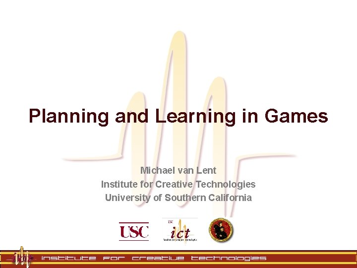 Planning and Learning in Games Michael van Lent Institute for Creative Technologies University of Planning and Learning in Games Michael van Lent Institute for Creative Technologies University of