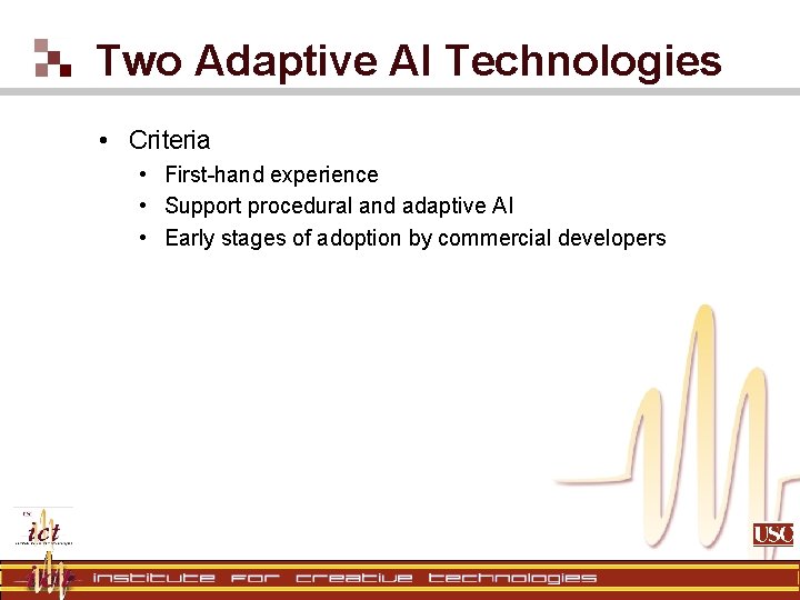 Two Adaptive AI Technologies • Criteria • First-hand experience • Support procedural and adaptive Two Adaptive AI Technologies • Criteria • First-hand experience • Support procedural and adaptive