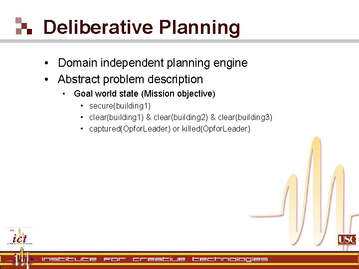 Deliberative Planning • Domain independent planning engine • Abstract problem description • Goal world Deliberative Planning • Domain independent planning engine • Abstract problem description • Goal world