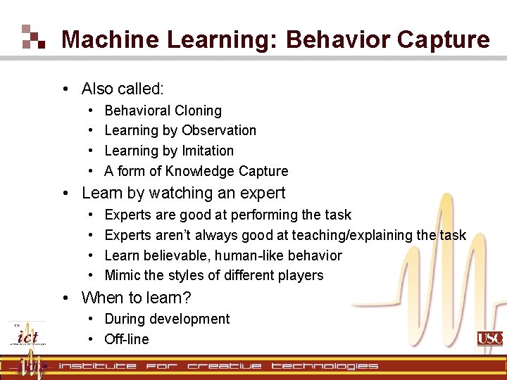 Machine Learning: Behavior Capture • Also called: • • Behavioral Cloning Learning by Observation Machine Learning: Behavior Capture • Also called: • • Behavioral Cloning Learning by Observation