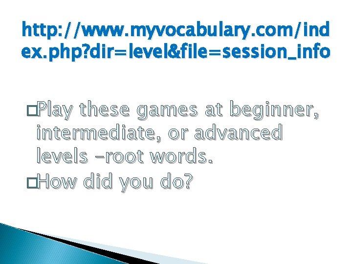 http: //www. myvocabulary. com/ind ex. php? dir=level&file=session_info �Play these games at beginner, intermediate, or