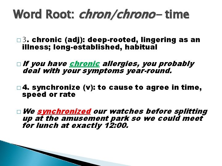 Word Root: chron/chrono- time chronic (adj): deep-rooted, lingering as an illness; long-established, habitual �