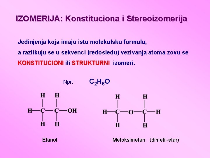 IZOMERIJA: Konstituciona i Stereoizomerija Jedinjenja koja imaju istu molekulsku formulu, a razlikuju sekvenci (redosledu)