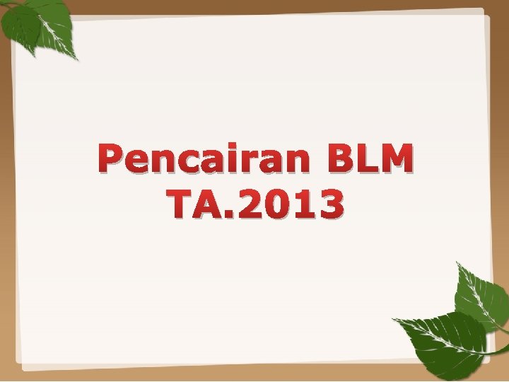 Pencairan BLM TA. 2013 