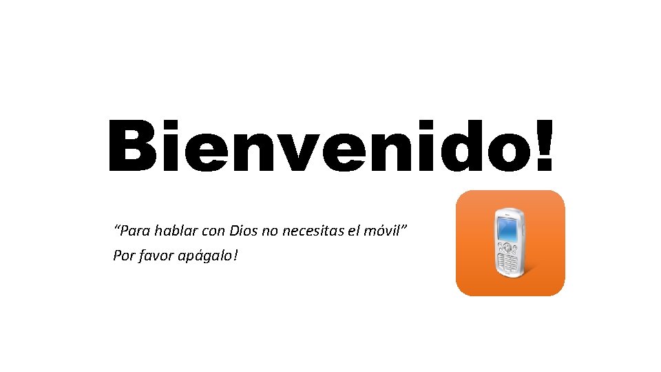 Bienvenido! “Para hablar con Dios no necesitas el móvil” Por favor apágalo! 