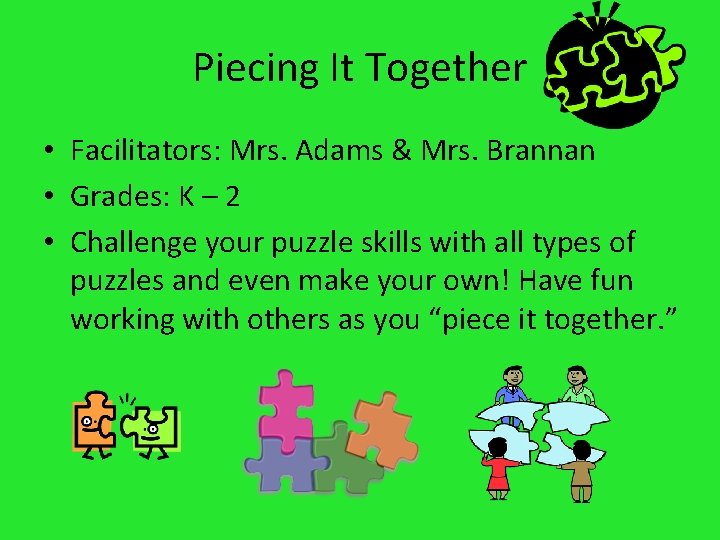 Piecing It Together • Facilitators: Mrs. Adams & Mrs. Brannan • Grades: K –