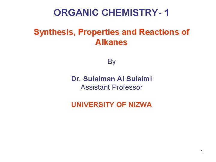ORGANIC CHEMISTRY- 1 Synthesis, Properties and Reactions of Alkanes By Dr. Sulaiman Al Sulaimi