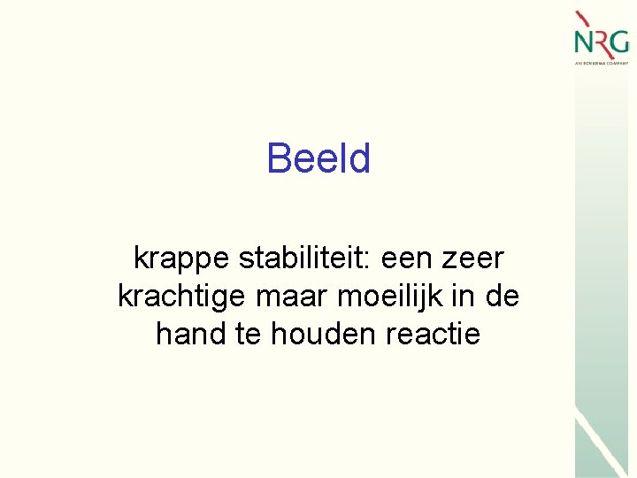 Beeld krappe stabiliteit: een zeer krachtige maar moeilijk in de hand te houden reactie