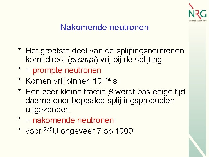 Nakomende neutronen * Het grootste deel van de splijtingsneutronen komt direct (prompt) vrij bij