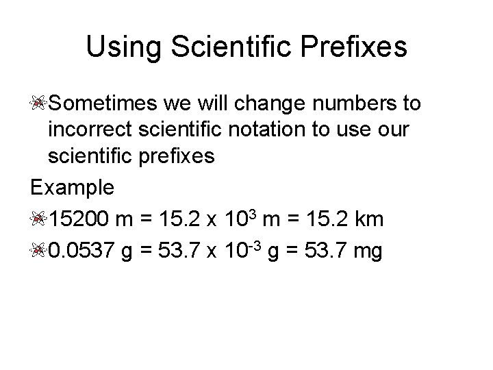 Using Scientific Prefixes Sometimes we will change numbers to incorrect scientific notation to use Using Scientific Prefixes Sometimes we will change numbers to incorrect scientific notation to use