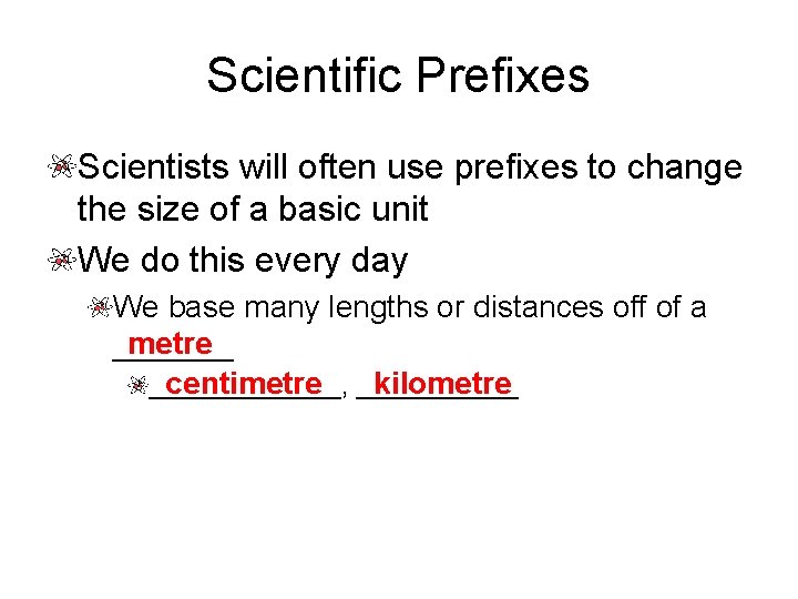 Scientific Prefixes Scientists will often use prefixes to change the size of a basic Scientific Prefixes Scientists will often use prefixes to change the size of a basic