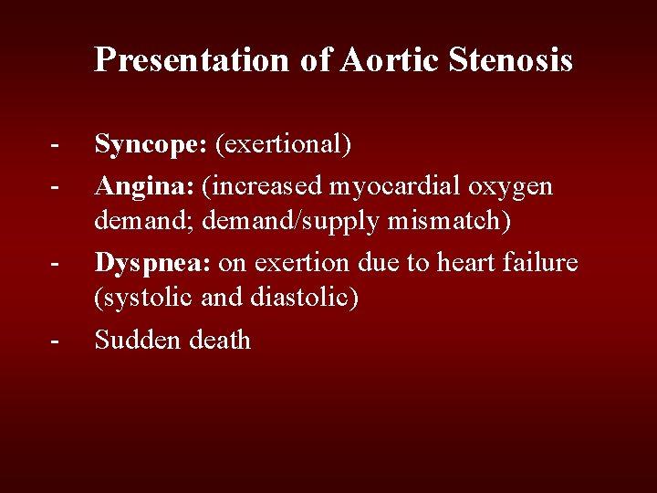 Presentation of Aortic Stenosis - Syncope: (exertional) Angina: (increased myocardial oxygen demand; demand/supply mismatch) Presentation of Aortic Stenosis - Syncope: (exertional) Angina: (increased myocardial oxygen demand; demand/supply mismatch)