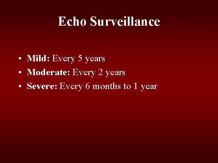 Echo Surveillance • Mild: Every 5 years • Moderate: Every 2 years • Severe: Echo Surveillance • Mild: Every 5 years • Moderate: Every 2 years • Severe: