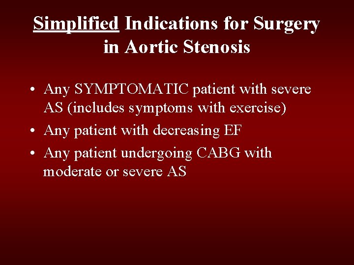 Simplified Indications for Surgery in Aortic Stenosis • Any SYMPTOMATIC patient with severe AS Simplified Indications for Surgery in Aortic Stenosis • Any SYMPTOMATIC patient with severe AS
