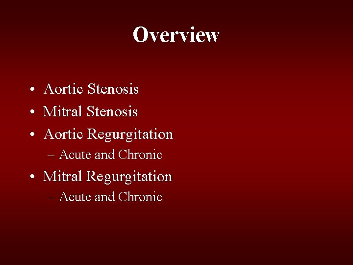 Overview • Aortic Stenosis • Mitral Stenosis • Aortic Regurgitation – Acute and Chronic Overview • Aortic Stenosis • Mitral Stenosis • Aortic Regurgitation – Acute and Chronic