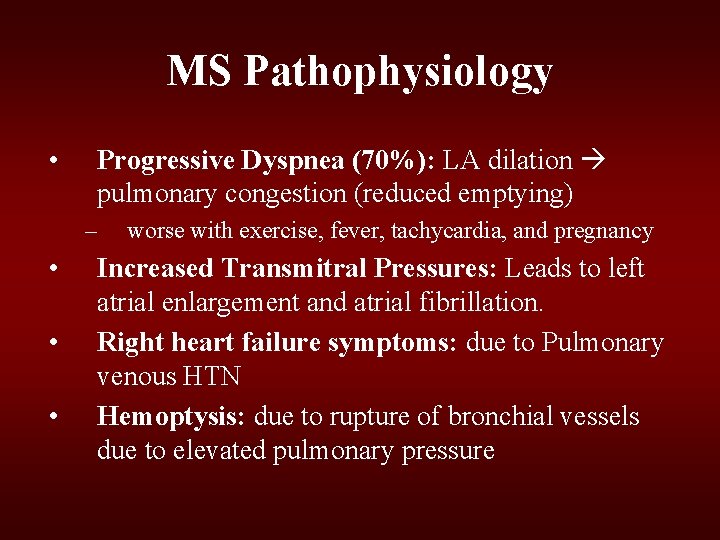 MS Pathophysiology • Progressive Dyspnea (70%): LA dilation pulmonary congestion (reduced emptying) – • MS Pathophysiology • Progressive Dyspnea (70%): LA dilation pulmonary congestion (reduced emptying) – •