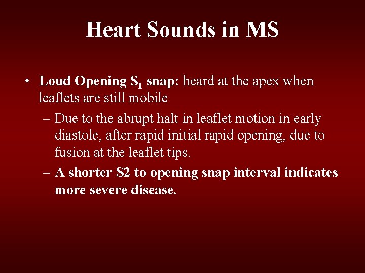 Heart Sounds in MS • Loud Opening S 1 snap: heard at the apex Heart Sounds in MS • Loud Opening S 1 snap: heard at the apex