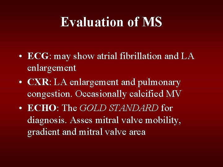 Evaluation of MS • ECG: may show atrial fibrillation and LA enlargement • CXR: Evaluation of MS • ECG: may show atrial fibrillation and LA enlargement • CXR: