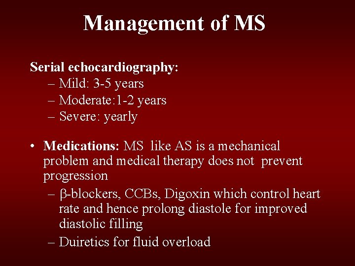 Management of MS Serial echocardiography: – Mild: 3 -5 years – Moderate: 1 -2 Management of MS Serial echocardiography: – Mild: 3 -5 years – Moderate: 1 -2