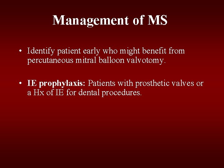 Management of MS • Identify patient early who might benefit from percutaneous mitral balloon Management of MS • Identify patient early who might benefit from percutaneous mitral balloon