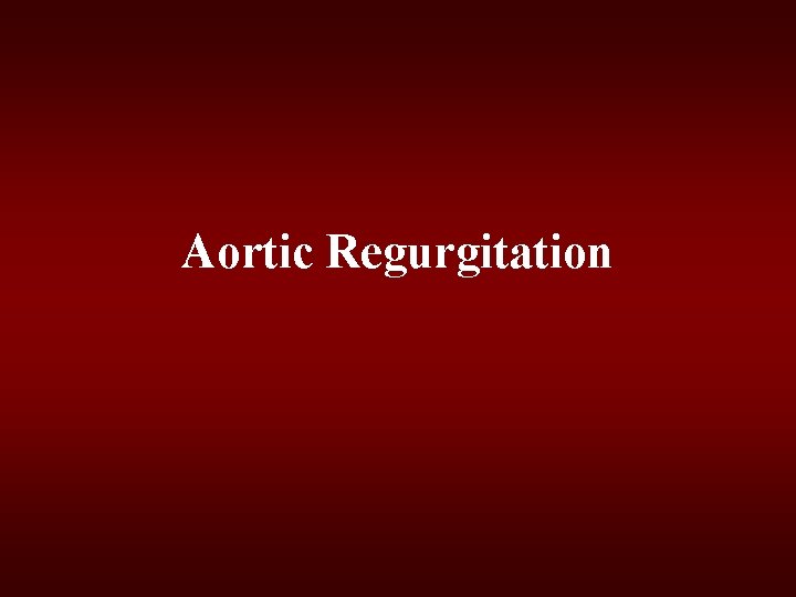 Aortic Regurgitation Aortic Regurgitation