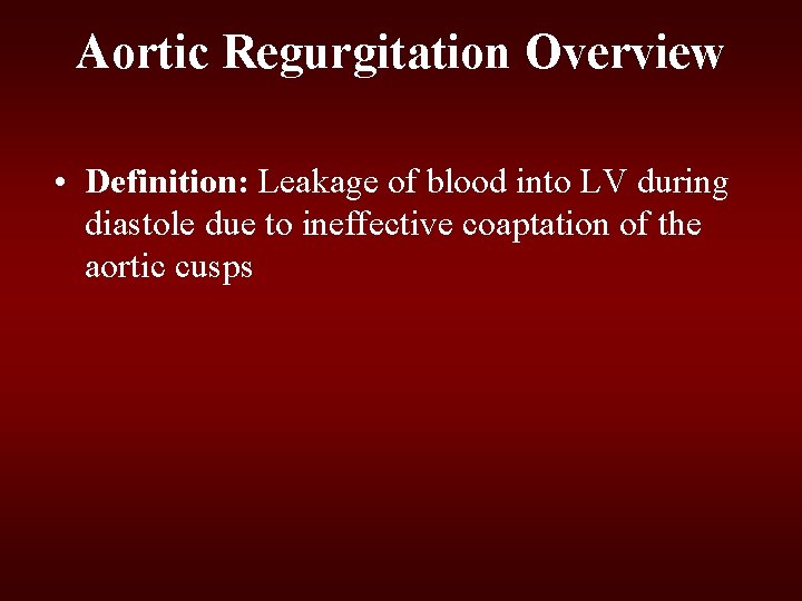 Aortic Regurgitation Overview • Definition: Leakage of blood into LV during diastole due to Aortic Regurgitation Overview • Definition: Leakage of blood into LV during diastole due to