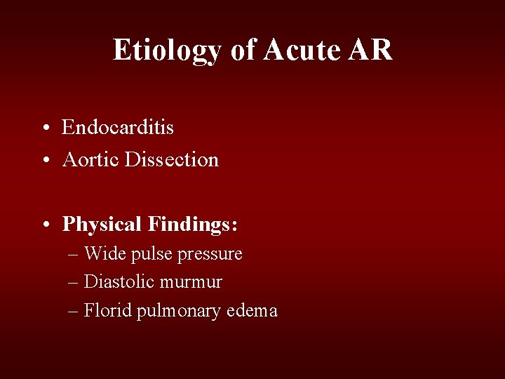 Etiology of Acute AR • Endocarditis • Aortic Dissection • Physical Findings: – Wide Etiology of Acute AR • Endocarditis • Aortic Dissection • Physical Findings: – Wide