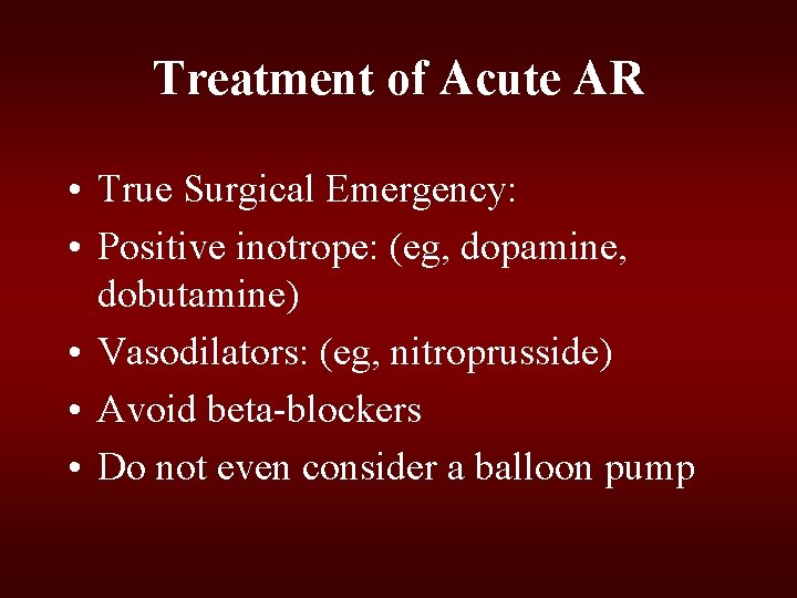 Treatment of Acute AR • True Surgical Emergency: • Positive inotrope: (eg, dopamine, dobutamine) Treatment of Acute AR • True Surgical Emergency: • Positive inotrope: (eg, dopamine, dobutamine)