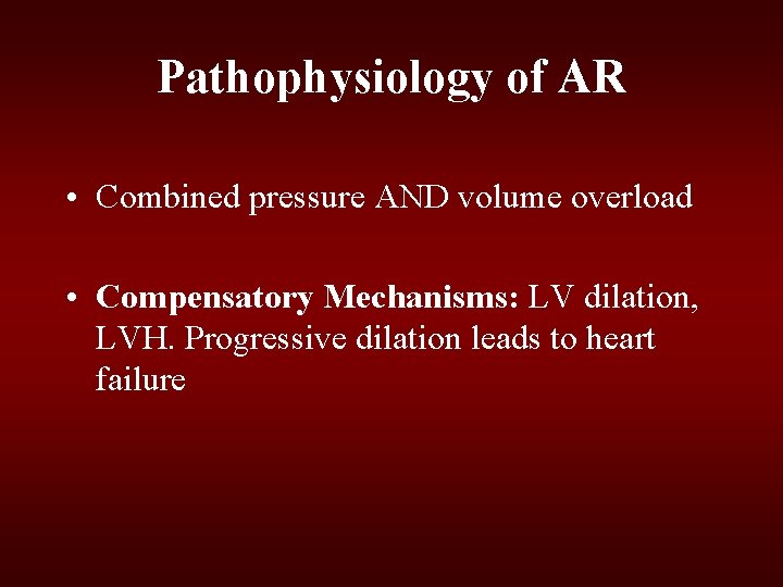 Pathophysiology of AR • Combined pressure AND volume overload • Compensatory Mechanisms: LV dilation, Pathophysiology of AR • Combined pressure AND volume overload • Compensatory Mechanisms: LV dilation,