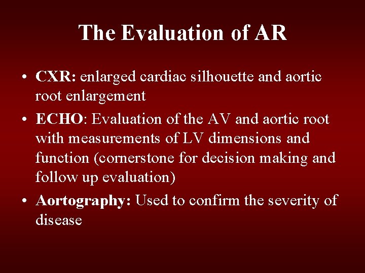The Evaluation of AR • CXR: enlarged cardiac silhouette and aortic root enlargement • The Evaluation of AR • CXR: enlarged cardiac silhouette and aortic root enlargement •