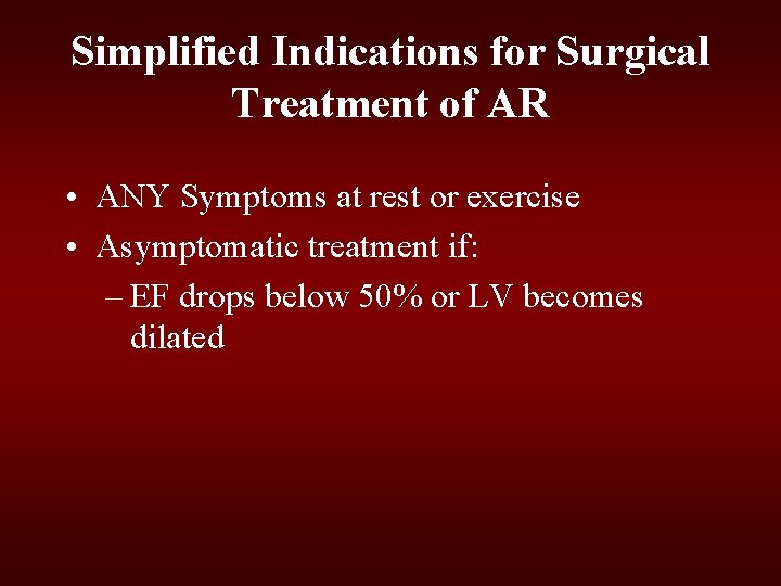 Simplified Indications for Surgical Treatment of AR • ANY Symptoms at rest or exercise Simplified Indications for Surgical Treatment of AR • ANY Symptoms at rest or exercise