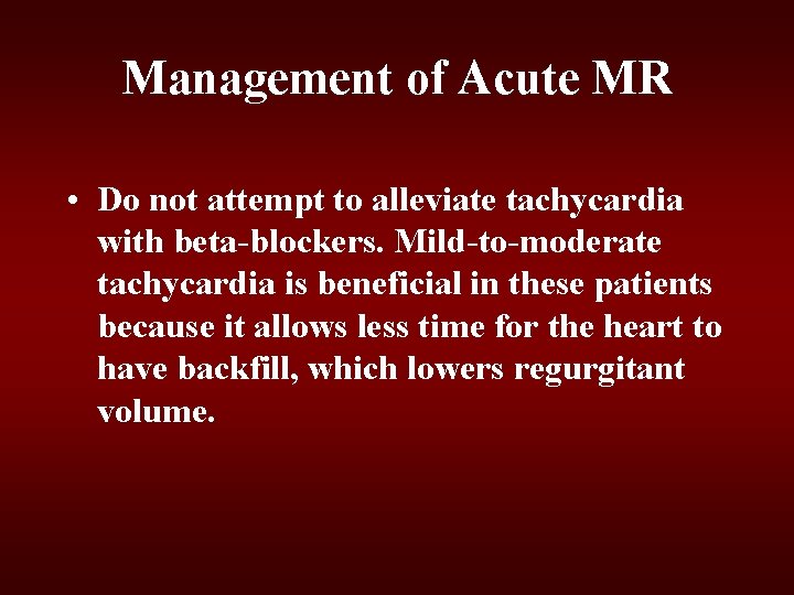 Management of Acute MR • Do not attempt to alleviate tachycardia with beta-blockers. Mild-to-moderate Management of Acute MR • Do not attempt to alleviate tachycardia with beta-blockers. Mild-to-moderate