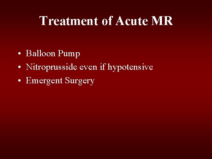 Treatment of Acute MR • Balloon Pump • Nitroprusside even if hypotensive • Emergent Treatment of Acute MR • Balloon Pump • Nitroprusside even if hypotensive • Emergent