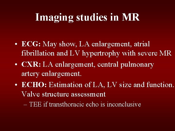 Imaging studies in MR • ECG: May show, LA enlargement, atrial fibrillation and LV Imaging studies in MR • ECG: May show, LA enlargement, atrial fibrillation and LV