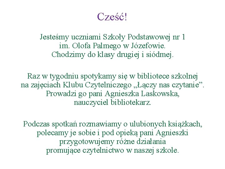 Cześć! Jesteśmy uczniami Szkoły Podstawowej nr 1 im. Olofa Palmego w Józefowie. Chodzimy do