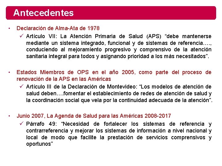 Antecedentes • Declaración de Alma-Ata de 1978 ü Artículo VII: La Atención Primaria de