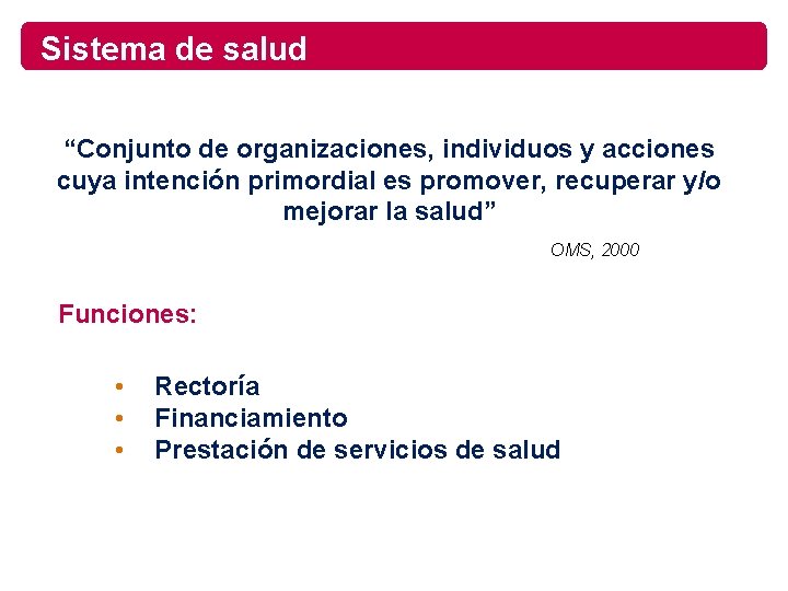 Sistema de salud “Conjunto de organizaciones, individuos y acciones cuya intención primordial es promover,