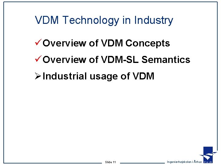 VDM Technology in Industry ü Overview of VDM Concepts ü Overview of VDM-SL Semantics VDM Technology in Industry ü Overview of VDM Concepts ü Overview of VDM-SL Semantics
