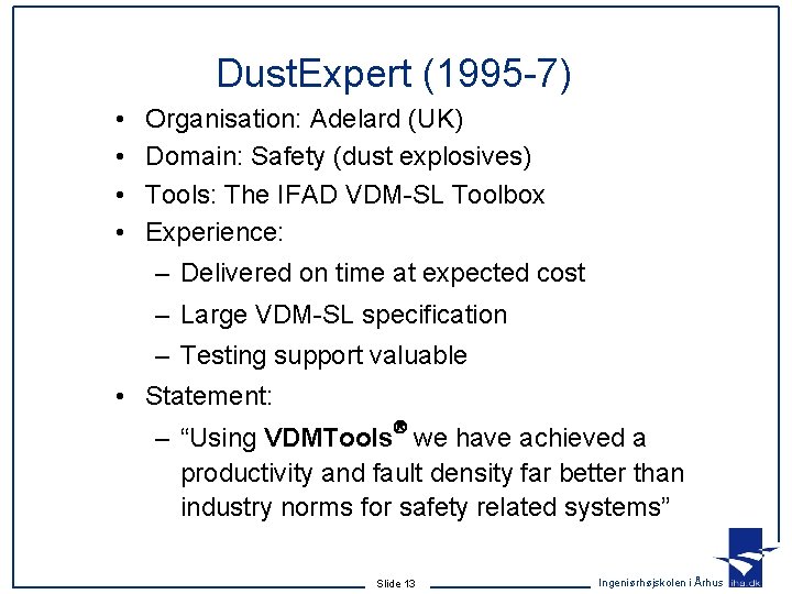 Dust. Expert (1995 -7) • • Organisation: Adelard (UK) Domain: Safety (dust explosives) Tools: Dust. Expert (1995 -7) • • Organisation: Adelard (UK) Domain: Safety (dust explosives) Tools: