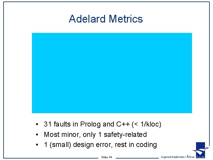 Adelard Metrics • 31 faults in Prolog and C++ (< 1/kloc) • Most minor, Adelard Metrics • 31 faults in Prolog and C++ (< 1/kloc) • Most minor,