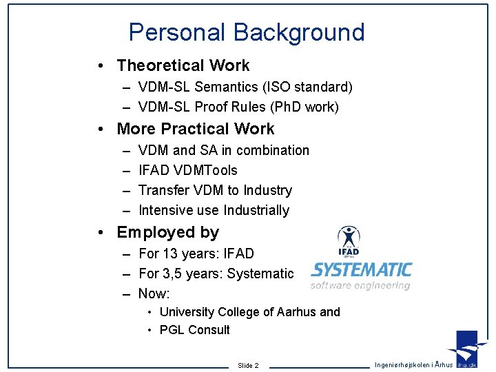 Personal Background • Theoretical Work – VDM-SL Semantics (ISO standard) – VDM-SL Proof Rules Personal Background • Theoretical Work – VDM-SL Semantics (ISO standard) – VDM-SL Proof Rules