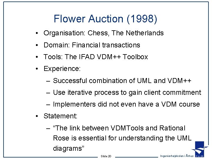Flower Auction (1998) • Organisation: Chess, The Netherlands • Domain: Financial transactions • Tools: Flower Auction (1998) • Organisation: Chess, The Netherlands • Domain: Financial transactions • Tools: