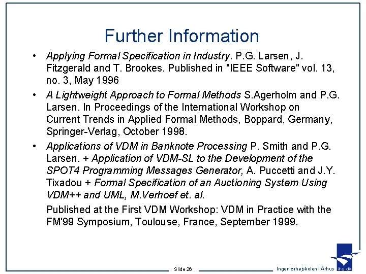 Further Information • Applying Formal Specification in Industry. P. G. Larsen, J. Fitzgerald and Further Information • Applying Formal Specification in Industry. P. G. Larsen, J. Fitzgerald and
