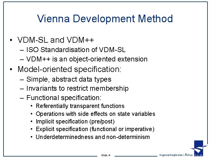 Vienna Development Method • VDM-SL and VDM++ – ISO Standardisation of VDM-SL – VDM++ Vienna Development Method • VDM-SL and VDM++ – ISO Standardisation of VDM-SL – VDM++