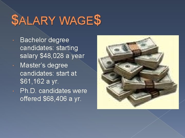 $ALARY WAGE$ Bachelor degree candidates: starting salary $48, 028 a year Master’s degree candidates: