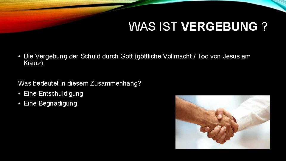 WAS IST VERGEBUNG ? • Die Vergebung der Schuld durch Gott (göttliche Vollmacht /